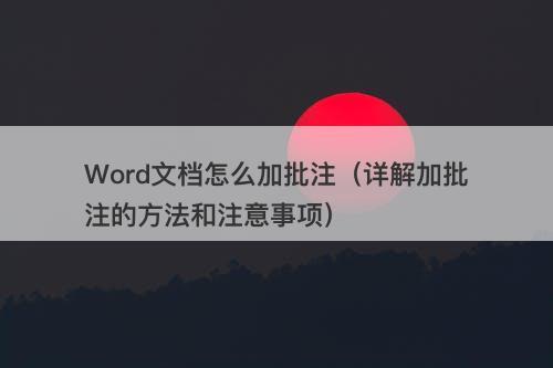 Word文档怎么加批注（详解加批注的方法和注意事项）