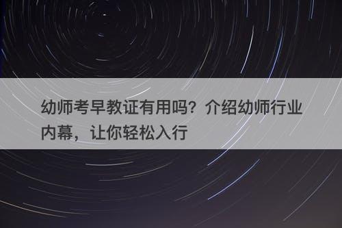 幼师考早教证有用吗？介绍幼师行业内幕，让你轻松入行