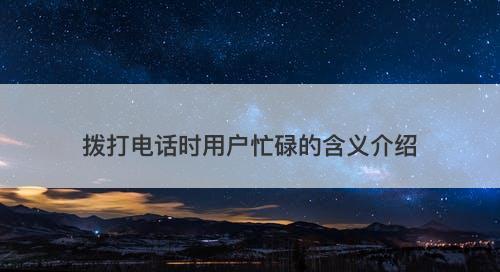 拨打电话时用户忙碌的含义介绍