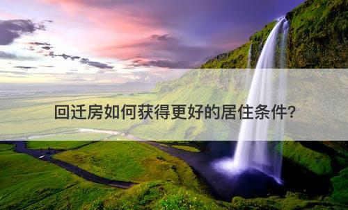 回迁房如何获得更好的居住条件？