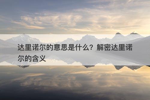 达里诺尔的意思是什么？解密达里诺尔的含义