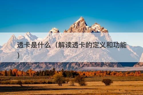 透卡是什么（解读透卡的定义和功能）