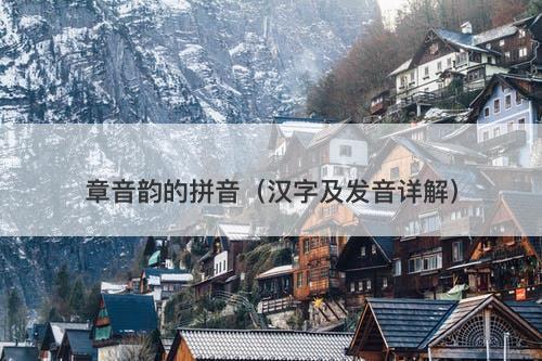 章音韵的拼音（汉字及发音详解）