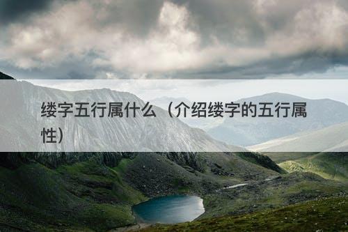缕字五行属什么（介绍缕字的五行属性）
