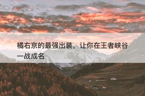橘右京的最强出装，让你在王者峡谷一战成名