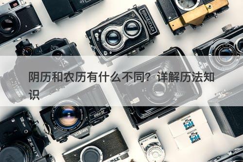 阴历和农历有什么不同？详解历法知识