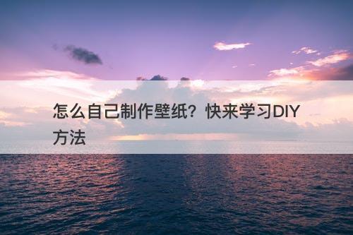 怎么自己制作壁纸？快来学习DIY方法