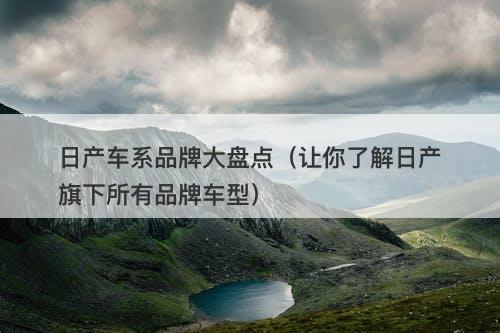 日产车系品牌大盘点（让你了解日产旗下所有品牌车型）