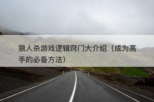 狼人杀游戏逻辑窍门大介绍（成为高手的必备方法）