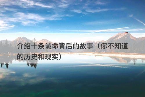 介绍十条诫命背后的故事（你不知道的历史和现实）