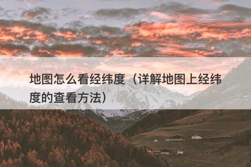 地图怎么看经纬度（详解地图上经纬度的查看方法）