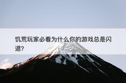 饥荒玩家必看为什么你的游戏总是闪退？