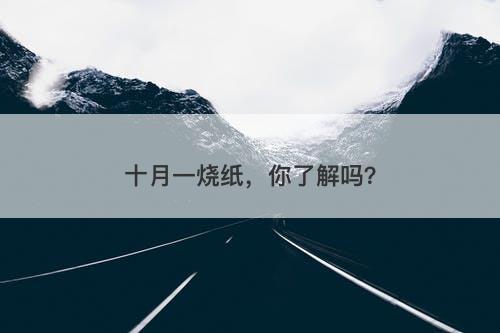 十月一烧纸，你了解吗？-图1