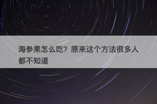 海参果怎么吃？原来这个方法很多人都不知道