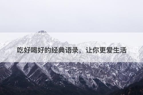 吃好喝好的经典语录，让你更爱生活