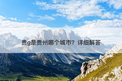 贵g是贵州哪个城市？详细解答