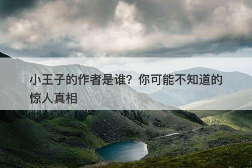 小王子的作者是谁？你可能不知道的惊人真相