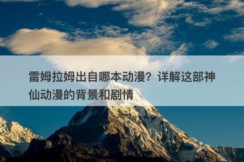 雷姆拉姆出自哪本动漫？详解这部神仙动漫的背景和剧情