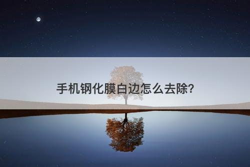 手机钢化膜白边怎么去除？