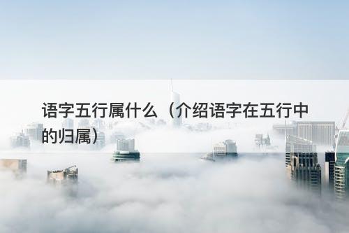 语字五行属什么（介绍语字在五行中的归属）