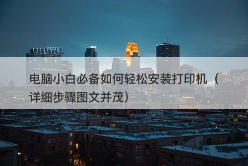 电脑小白必备如何轻松安装打印机（详细步骤图文并茂）