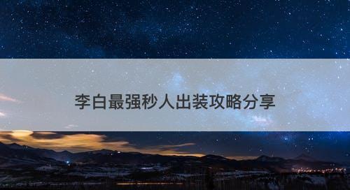 李白最强秒人出装攻略分享