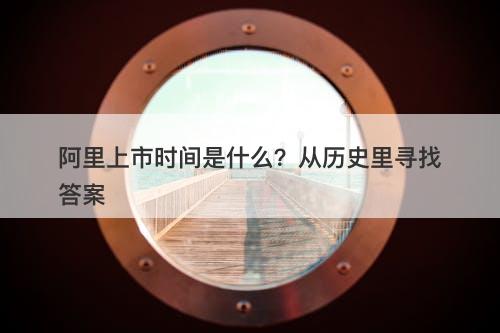 阿里上市时间是什么？从历史里寻找答案