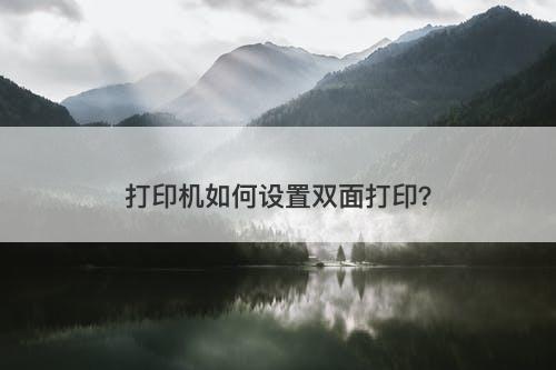 打印机如何设置双面打印？-图1