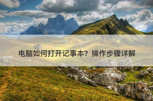 电脑如何打开记事本？操作步骤详解