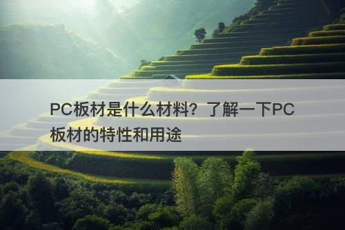 PC板材是什么材料？了解一下PC板材的特性和用途