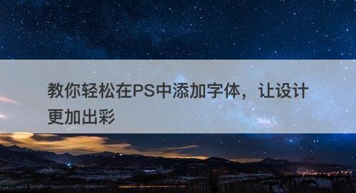 教你轻松在PS中添加字体，让设计更加出彩
