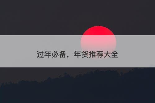 过年必备，年货推荐大全