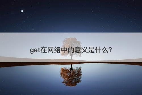 get在网络中的意义是什么？