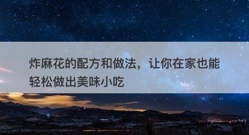 炸麻花的配方和做法，让你在家也能轻松做出美味小吃