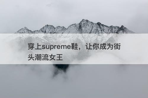 穿上supreme鞋，让你成为街头潮流女王