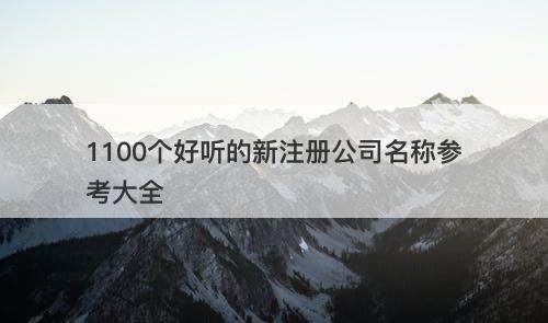 1100个好听的新注册公司名称参考大全