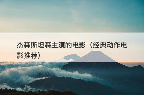 杰森斯坦森主演的电影（经典动作电影推荐）