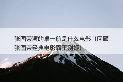 张国荣演的卓一航是什么电影（回顾张国荣经典电影霸王别姬）