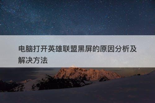 电脑打开英雄联盟黑屏的原因分析及解决方法
