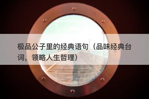 极品公子里的经典语句（品味经典台词，领略人生哲理）
