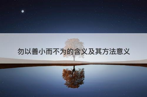 勿以善小而不为的含义及其方法意义