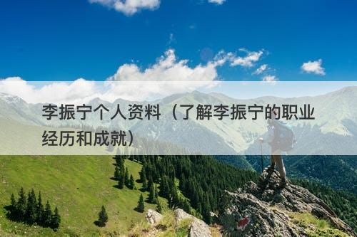 李振宁个人资料（了解李振宁的职业经历和成就）