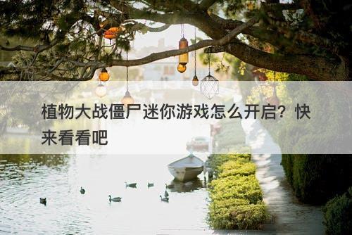 植物大战僵尸迷你游戏怎么开启？快来看看吧
