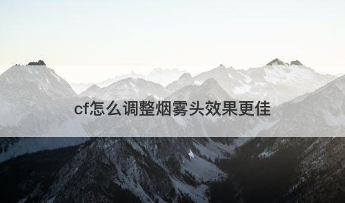 cf怎么调整烟雾头效果更佳