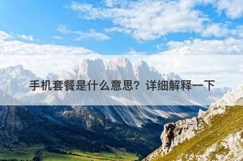 手机套餐是什么意思？详细解释一下