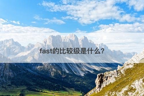 fast的比较级是什么？