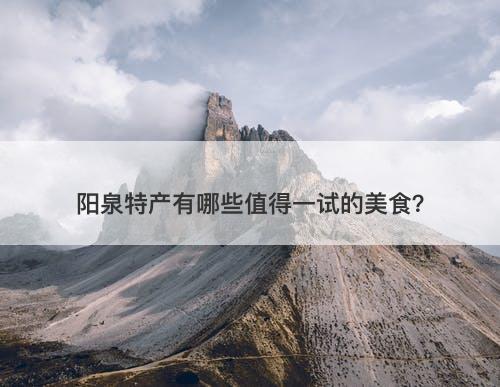 阳泉特产有哪些值得一试的美食？