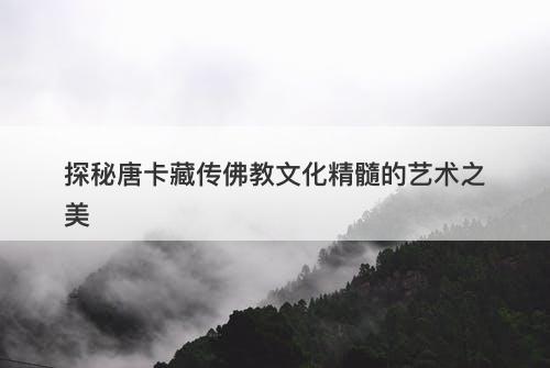 探秘唐卡藏传佛教文化精髓的艺术之美