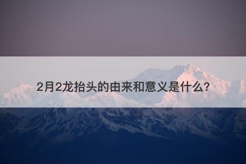 2月2龙抬头的由来和意义是什么？