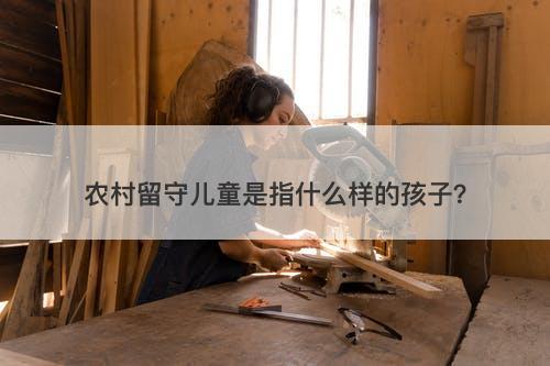 农村留守儿童是指什么样的孩子？